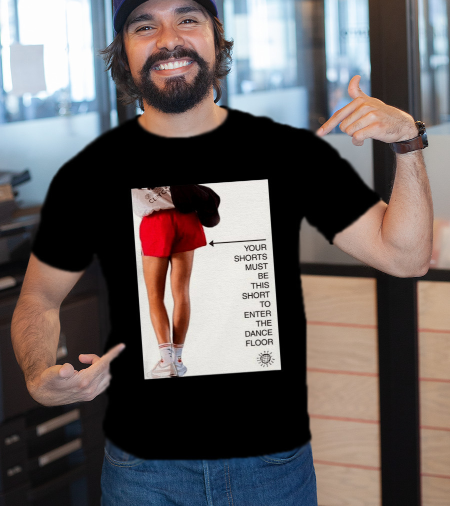 Your Shorts Must Be This Short To Enter The Dance Floor T-Shirt