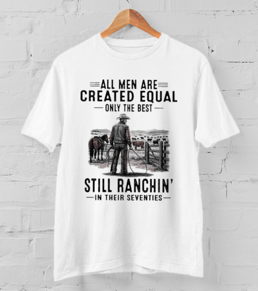 All Men Are Created Equal Only The Best Still Ranchin' In Their Seventies Vintage Cowboy Western T-Shirt