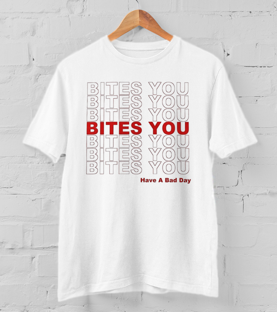 Bites You Have A Bad Day T-Shirt