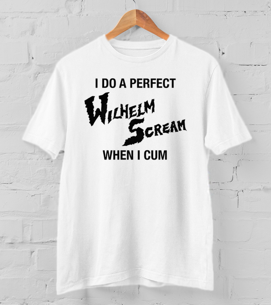 I Do A Perfect Wilhelm Scream When I Cum T-Shirt