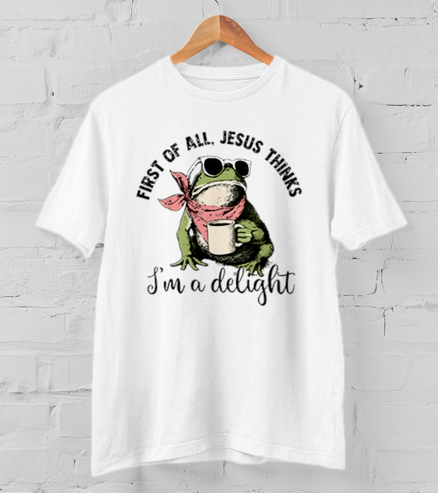 First Of All Jesus Thinks I'm A Delight Frog With Sunglasses And Coffee T-Shirt