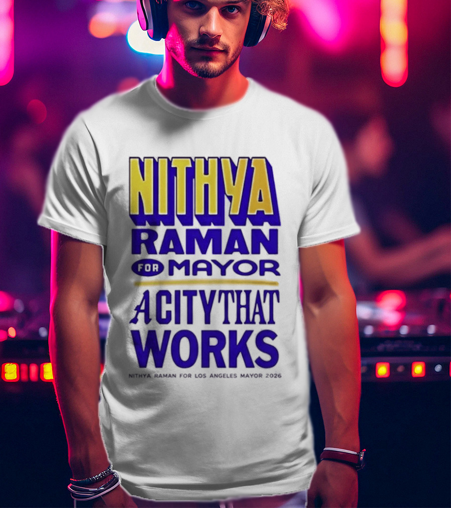 Nithya Raman For Los Angeles Mayor 2026 A City That Works T-Shirt