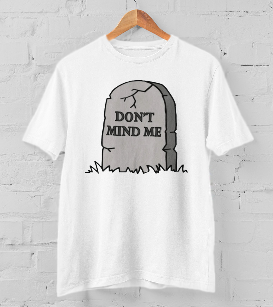 DON'T MIND ME RIP Tombstone Graveyard Humor T-Shirt