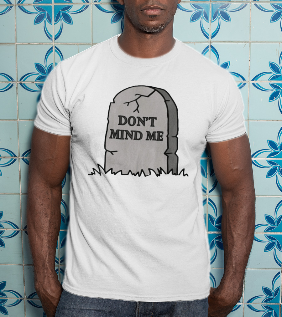 DON'T MIND ME RIP Tombstone Graveyard Humor T-Shirt