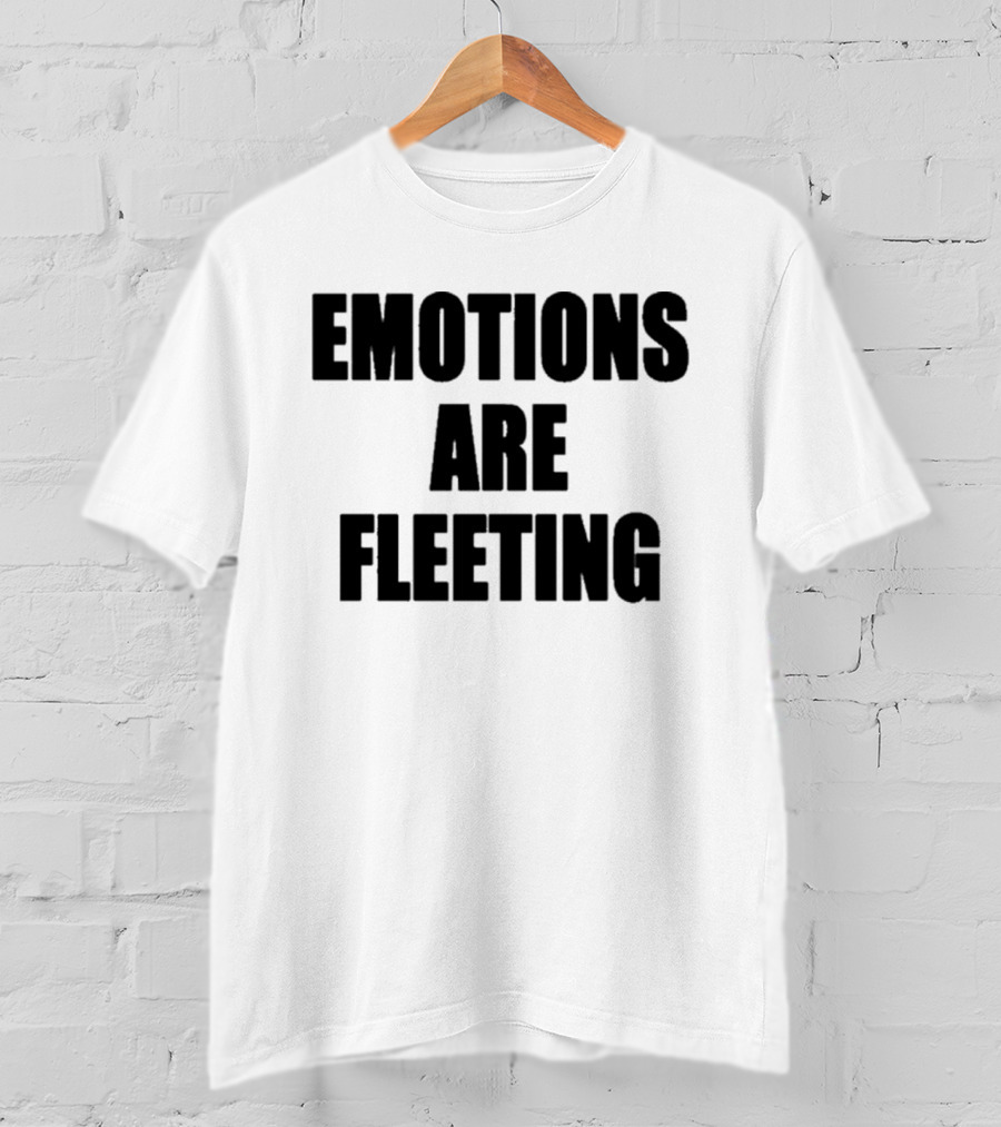 Emotions Are Fleeting T-Shirt