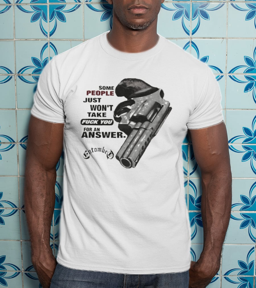 Entombed Some People Just Won't Take Fuck You For An Answer Gun T-Shirt