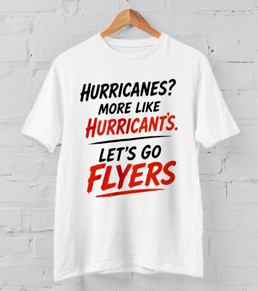 Hurricanes More Like Hurricant's Let's Go Flyers T-Shirt