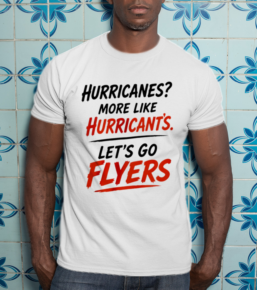 Hurricanes More Like Hurricant's Let's Go Flyers T-Shirt