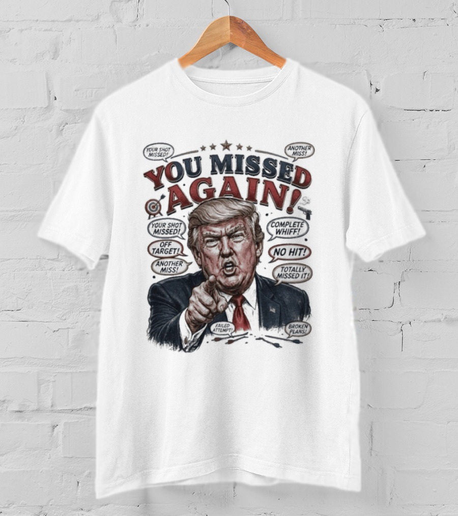 You Missed Again Trump 47 Resilience Iconic Expression Oval Office T-Shirt