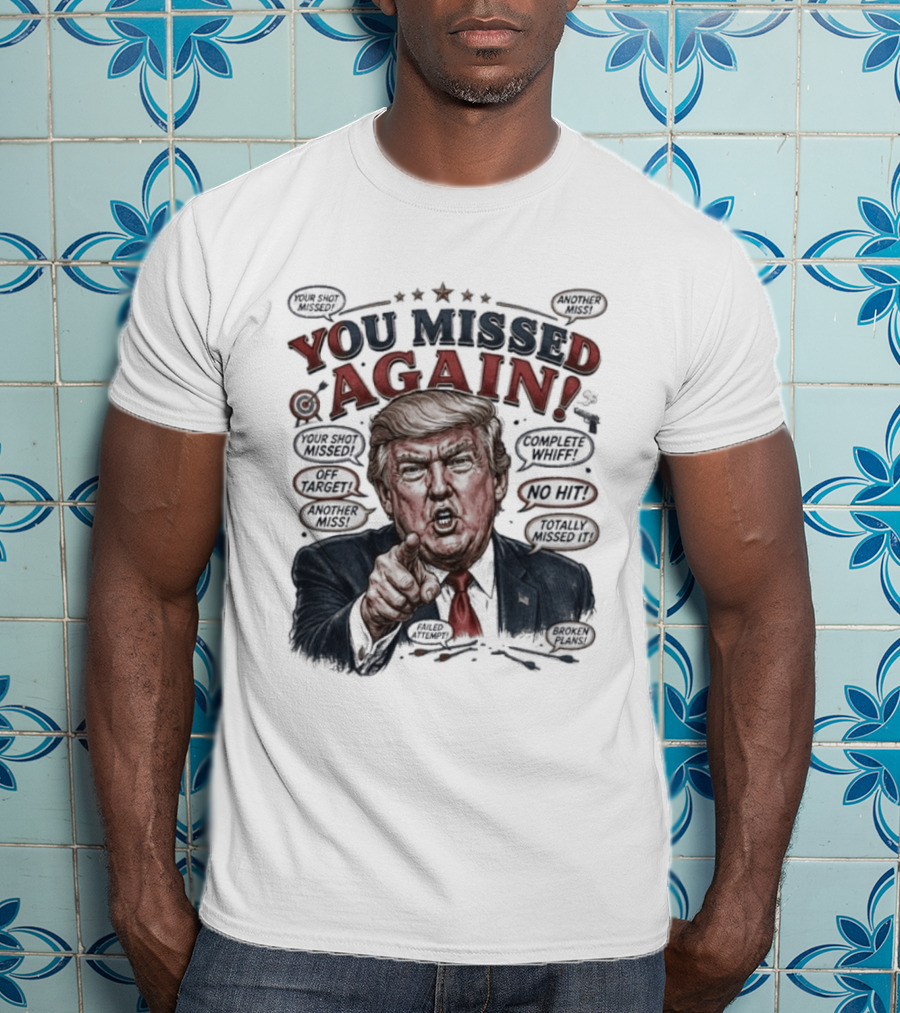 You Missed Again Trump 47 Resilience Iconic Expression Oval Office T-Shirt