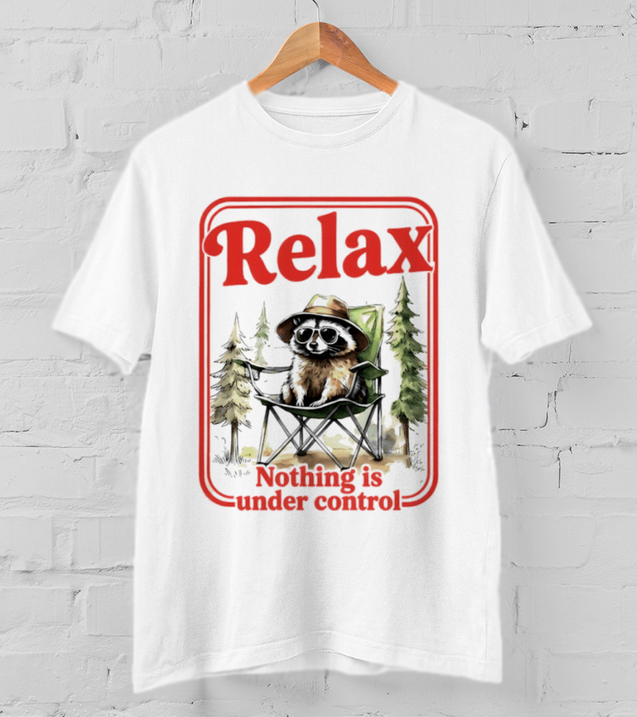 Relaxed Raccoon Chill In Camping Chair Nothing Is Under Control T-Shirt