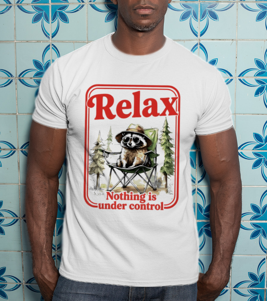 Relaxed Raccoon Chill In Camping Chair Nothing Is Under Control T-Shirt