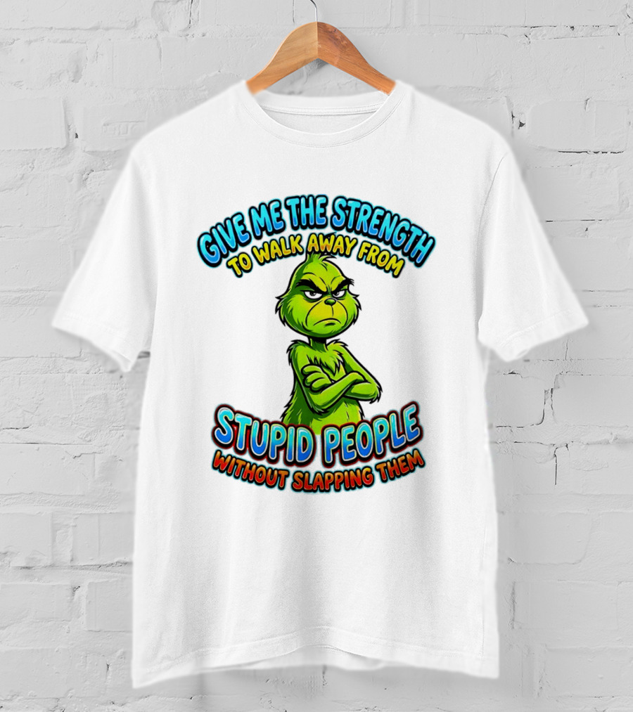 Grinch Give Me The Strength To Walk Away From Stupid People Without Slapping Them T-Shirt