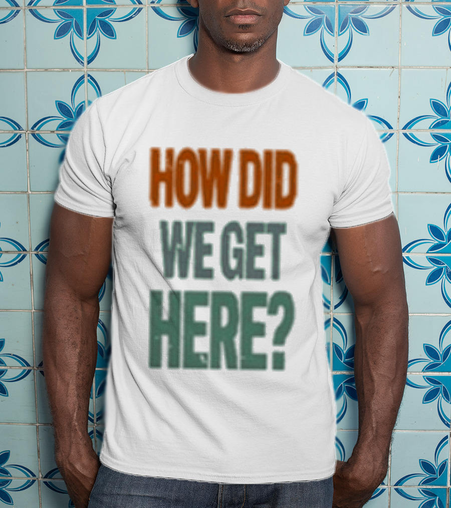 How Did We Get Here Louis Tomlinson T-Shirt