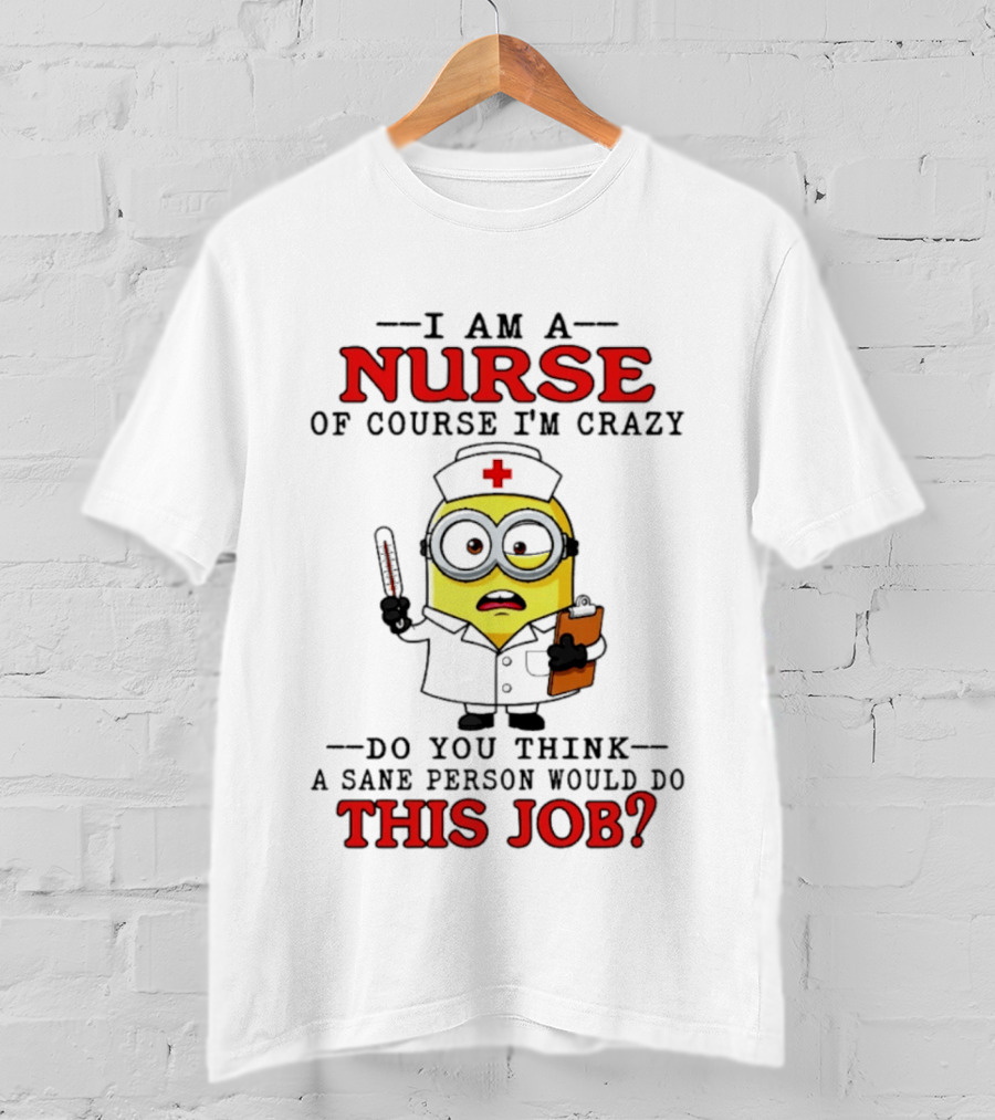 Minion Nurse Of Course I'm Crazy Job T-Shirt