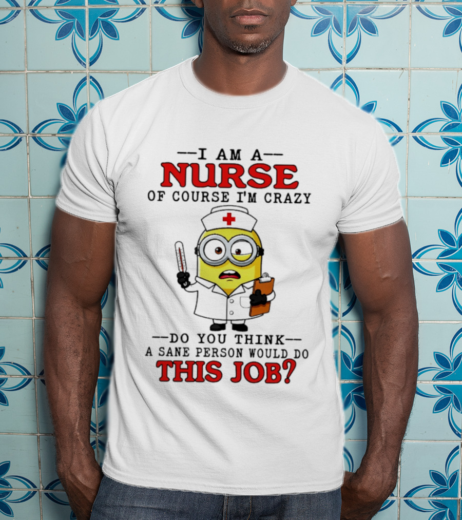 Minion Nurse Of Course I'm Crazy Job T-Shirt