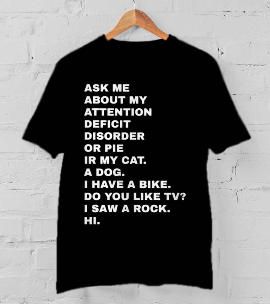 Ask Me About My Attention Deficit Disorder Or Pie Or Cat Dog Bike TV Rock Hi T-Shirt