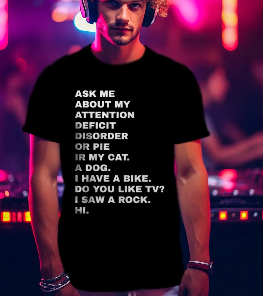 Ask Me About My Attention Deficit Disorder Or Pie Or Cat Dog Bike TV Rock Hi T-Shirt