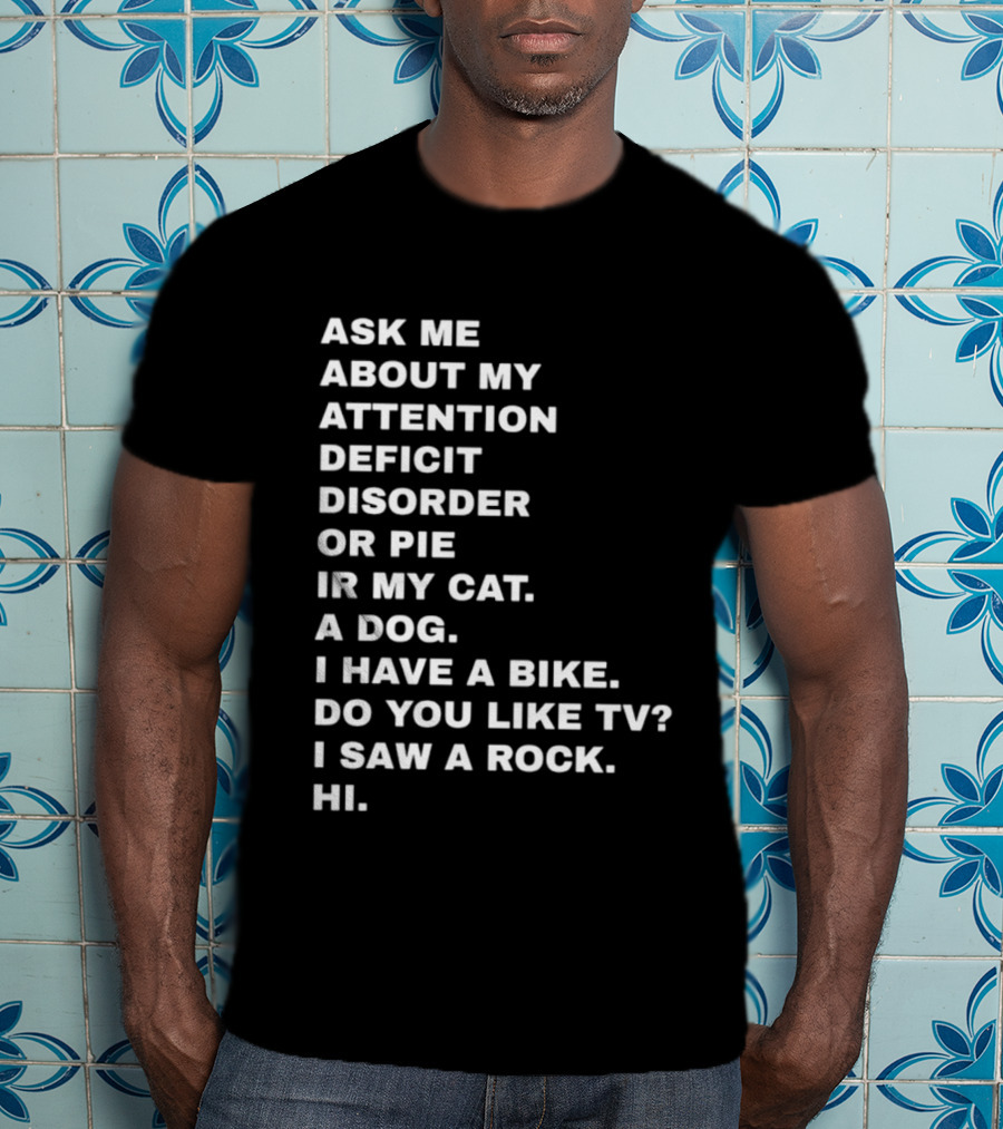 Ask Me About My Attention Deficit Disorder Or Pie Or Cat Dog Bike TV Rock Hi T-Shirt