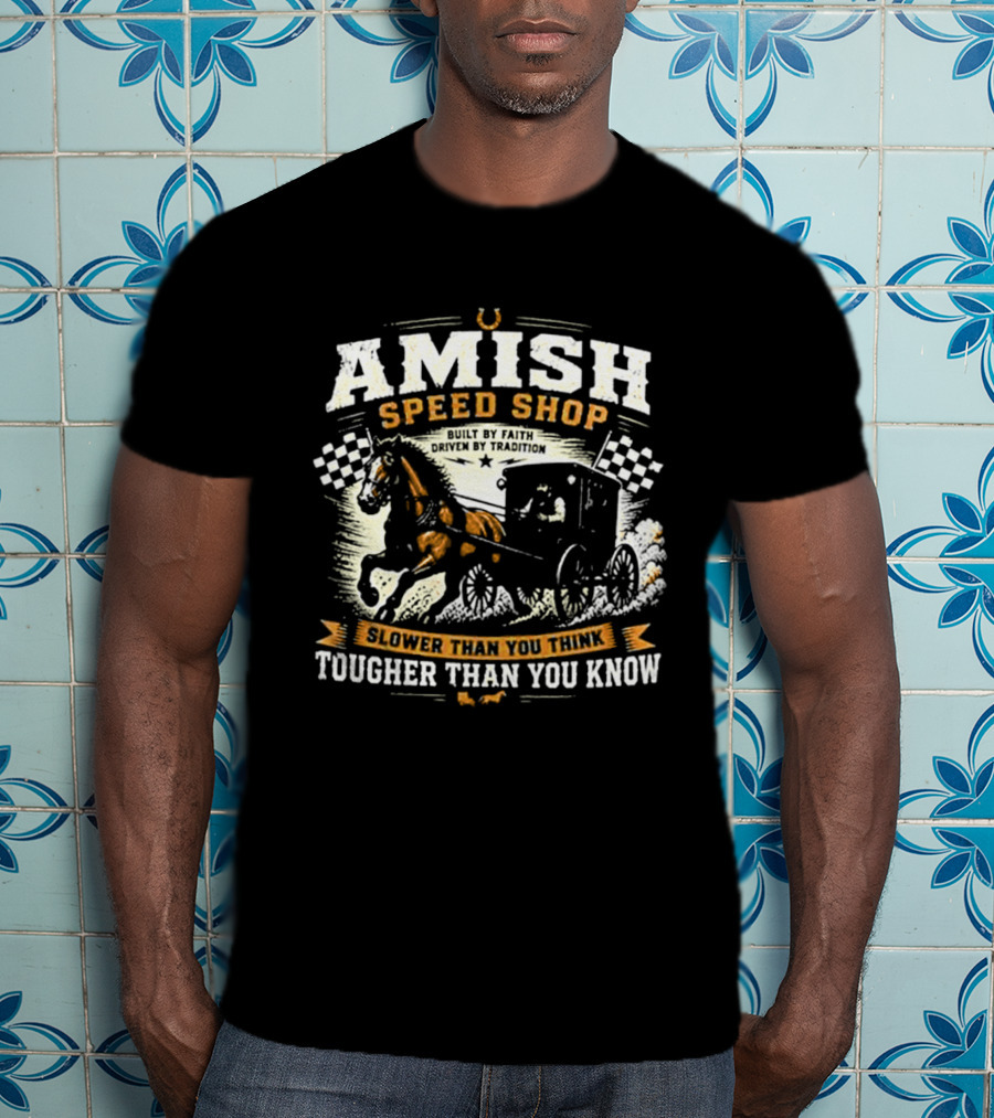 Amish Speed Shop Slower Than You Think Tougher Than You Know T-Shirt