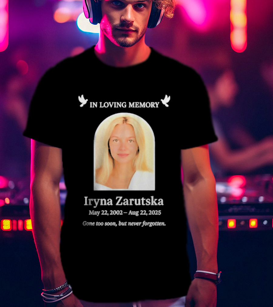 In Loving Memory Iryna Zarutska May 22 2002 Aug 22 2025 Gone Too Soon But Never Forgotten T-Shirt