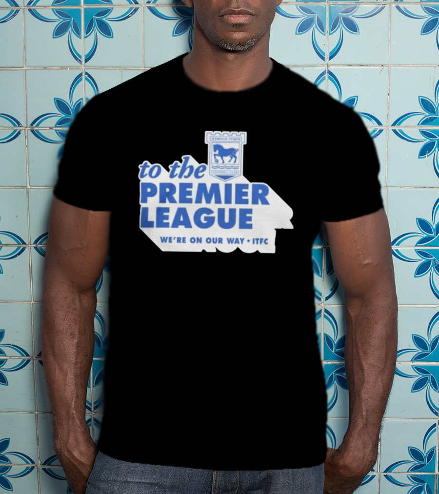 Ipswich Town Football Club To The Premier League We're On Our Way ITFC T-Shirt