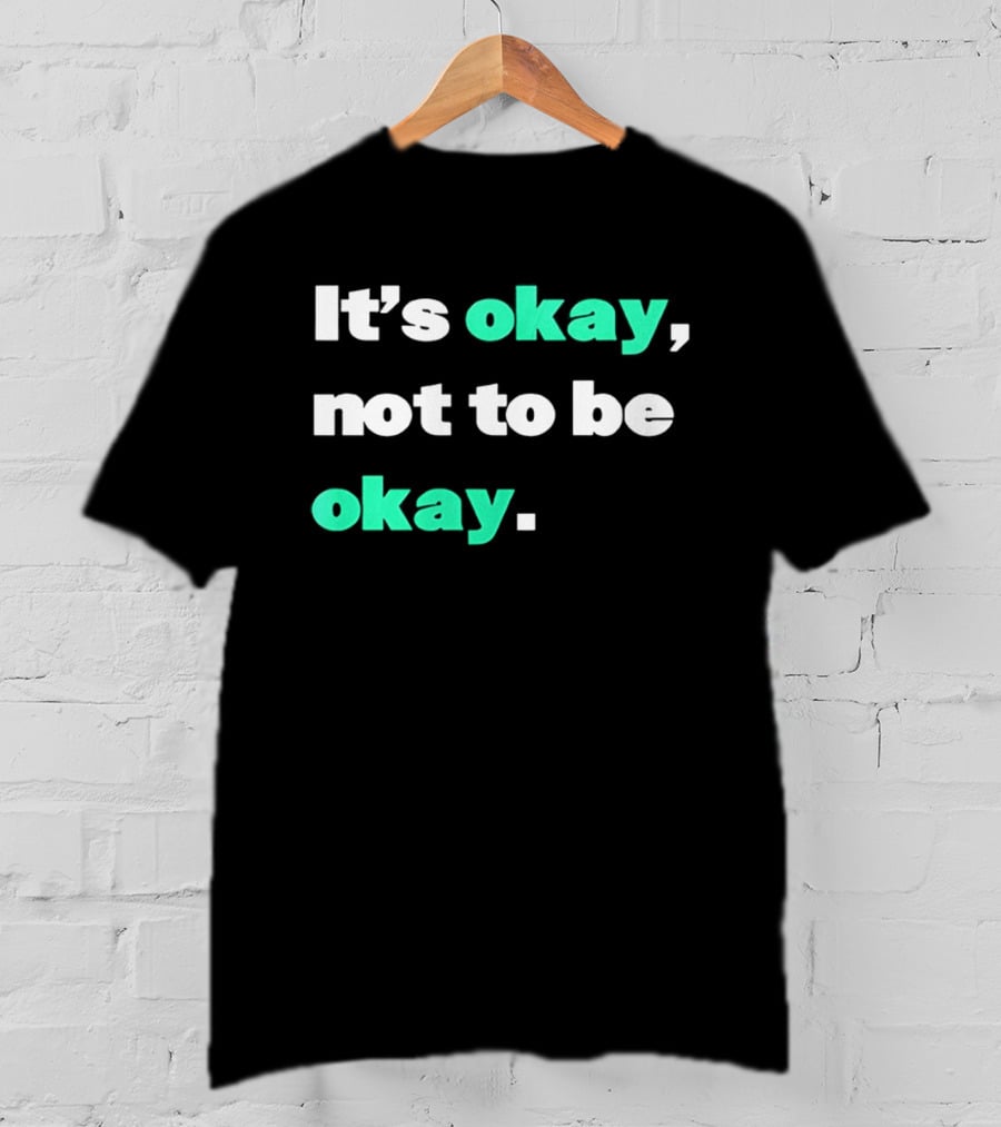 It's Okay Not To Be Okay Positive Mental Health Awareness T-Shirt