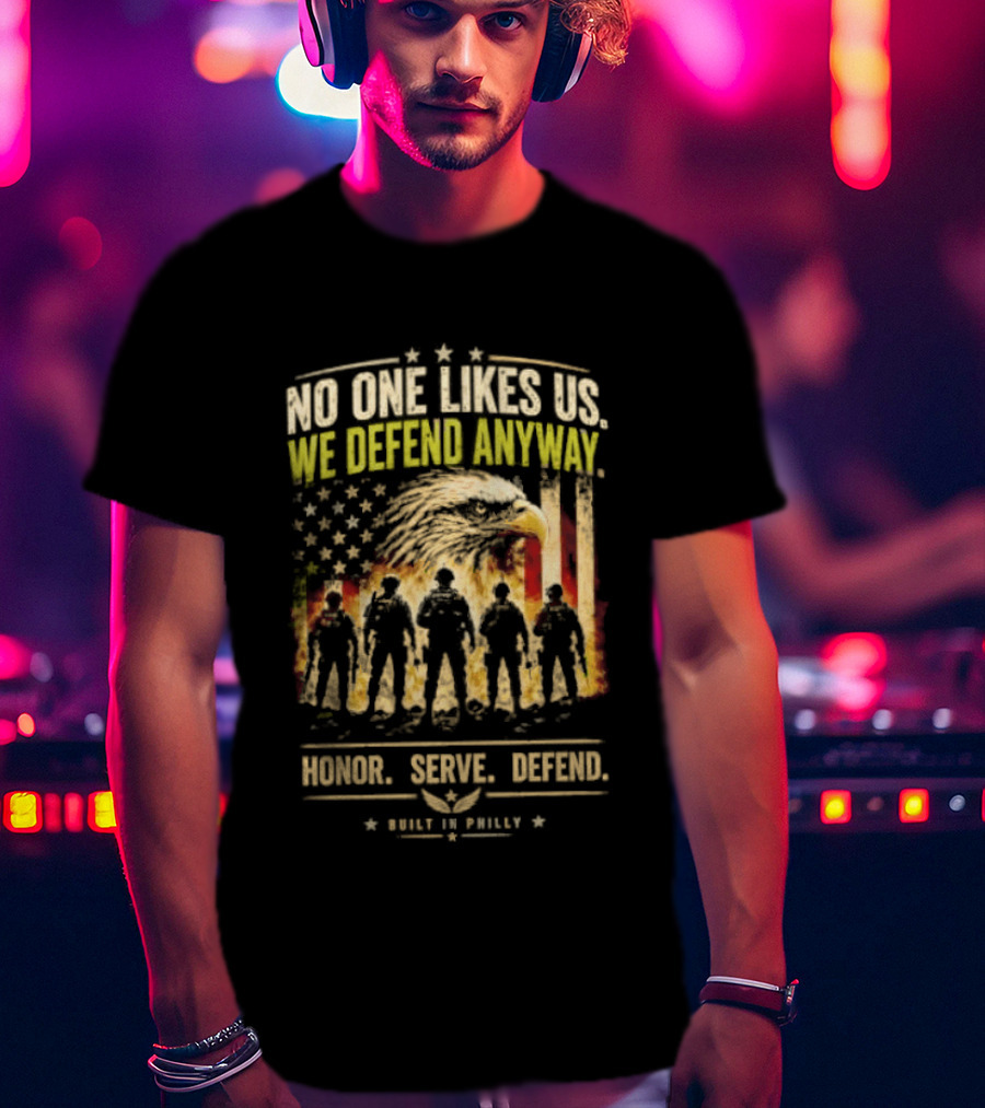 Philadelphia Eagles No One Likes Us We Defend Anyway Honor Serve Defend Philly T-Shirt