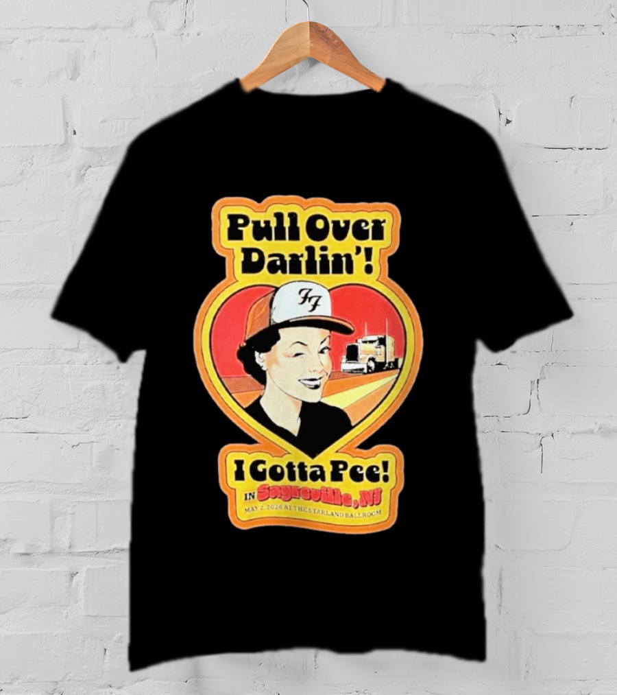 Pull Over Darlin I Gotta Pee Sayreville NJ May 2 2026 Starland Ballroom T-Shirt