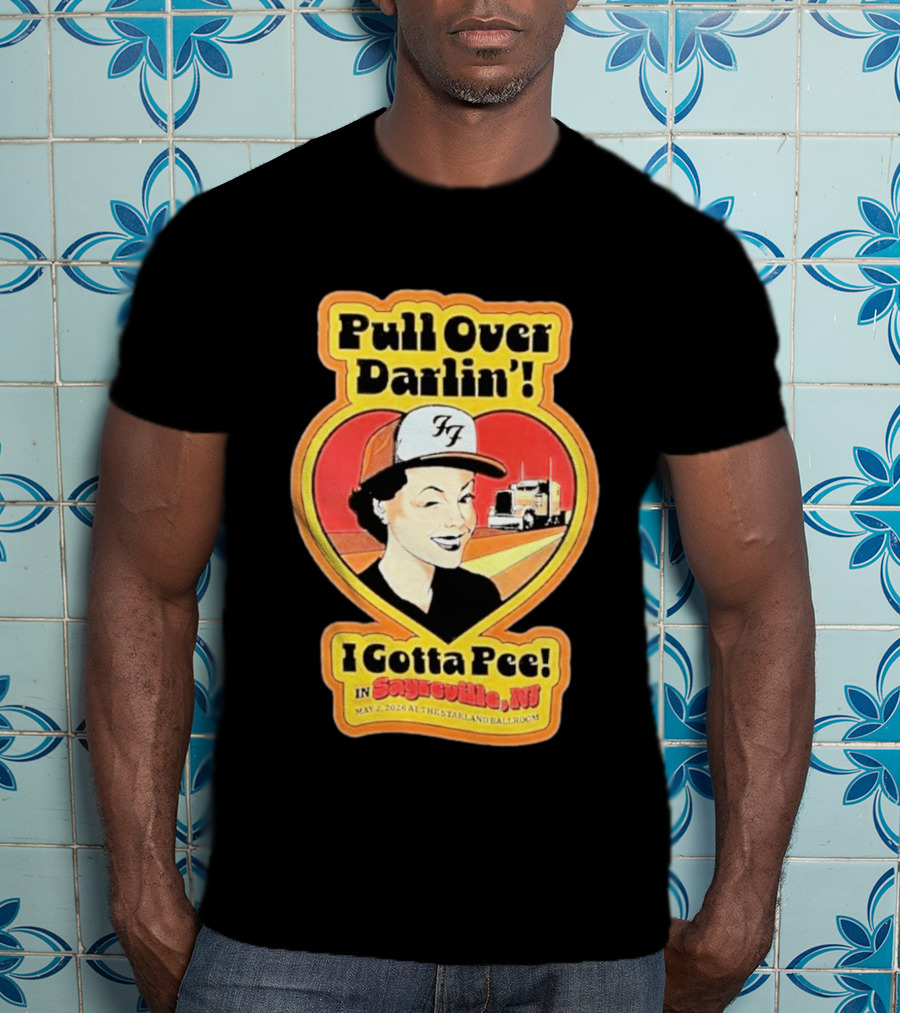 Pull Over Darlin I Gotta Pee Sayreville NJ May 2 2026 Starland Ballroom T-Shirt