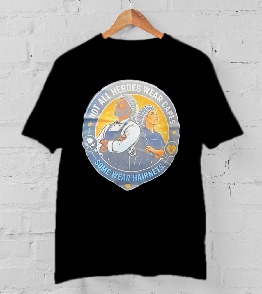 Not All Heroes Wear Capes Some Wear Hairnets Inspiring Chef And Food Service T-Shirt