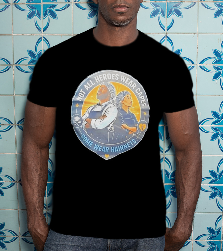 Not All Heroes Wear Capes Some Wear Hairnets Inspiring Chef And Food Service T-Shirt