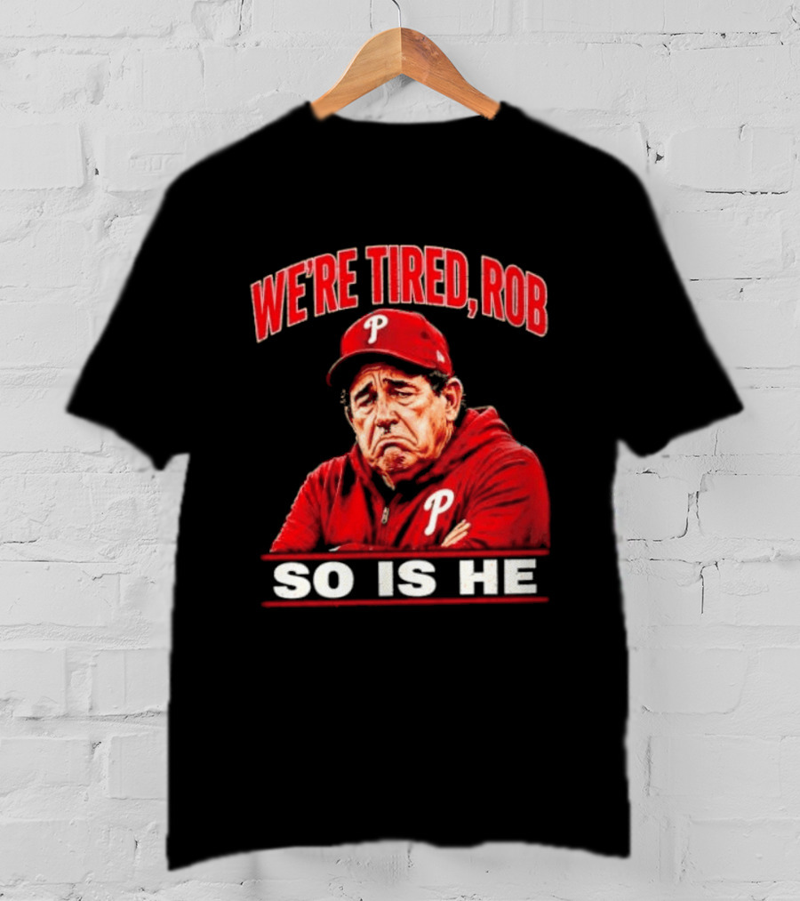 Phillies We're Tired Rob So Is He T-Shirt