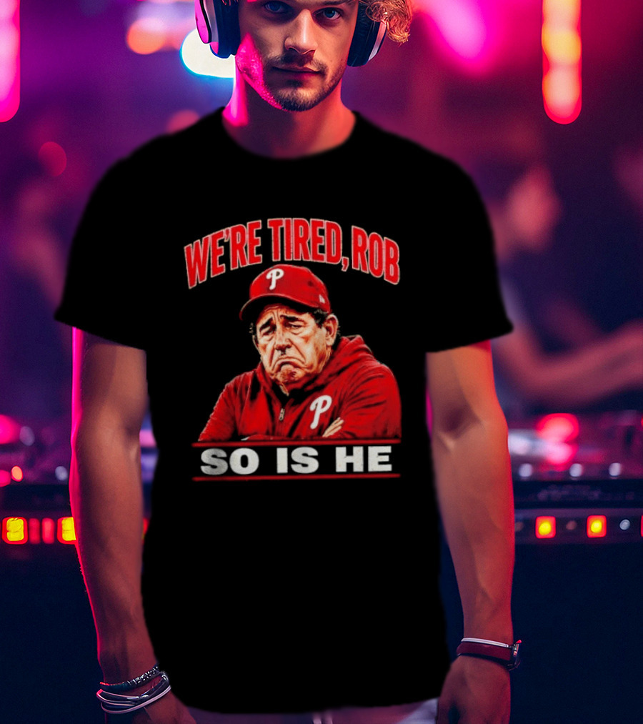 Phillies We're Tired Rob So Is He T-Shirt