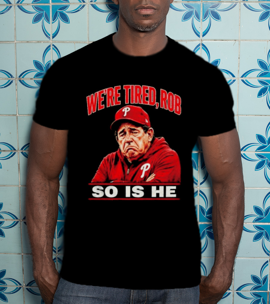 Phillies We're Tired Rob So Is He T-Shirt