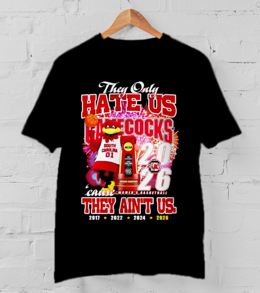They Only Hate Us Gamecocks Cause They Ain't Us 2026 National Champions South Carolina Women's Basketball 4 Time T-Shirt