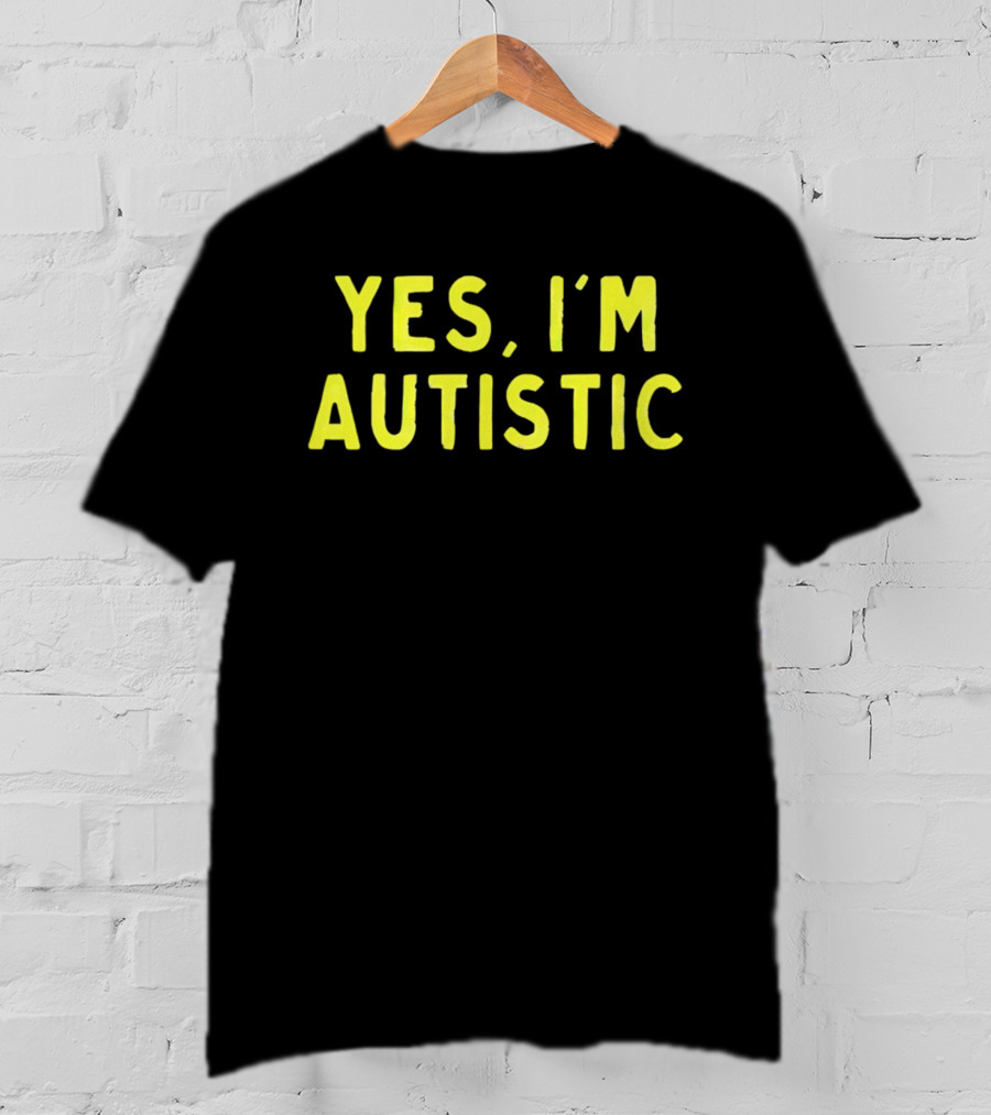 Yes I'm Autistic T-Shirt