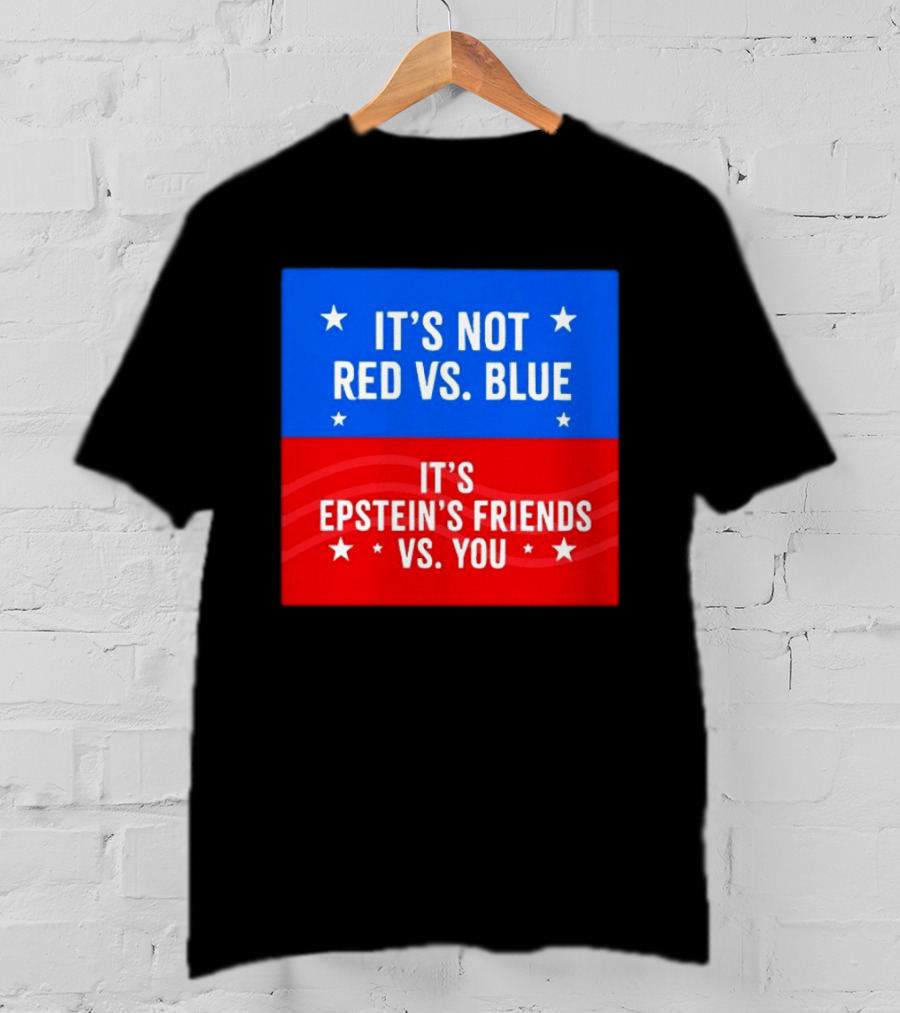It's Not Red Vs Blue It's Epstein's Friends Vs You T-Shirt