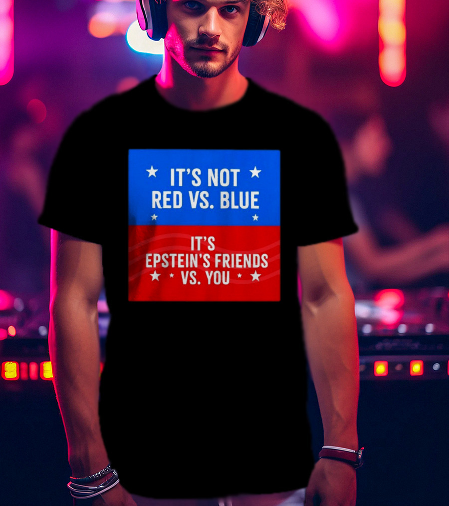 It's Not Red Vs Blue It's Epstein's Friends Vs You T-Shirt