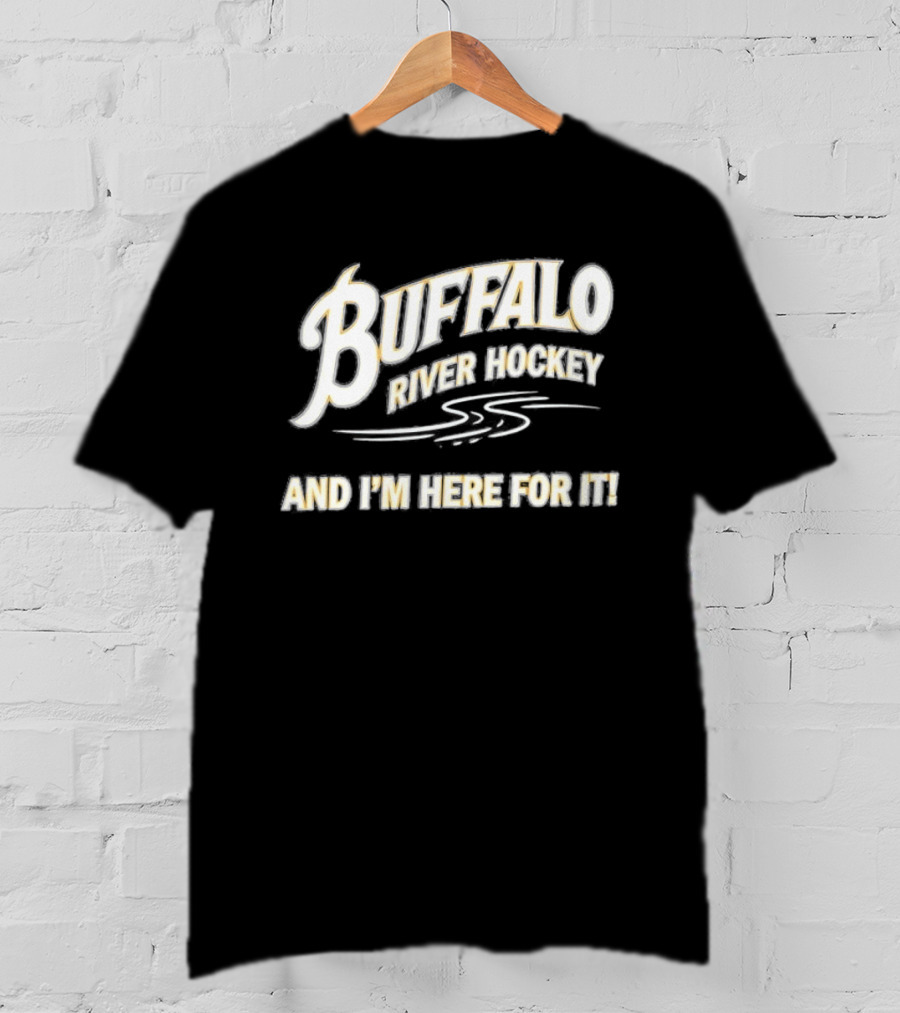 Buffalo River Hockey And I'm Here For It T-Shirt