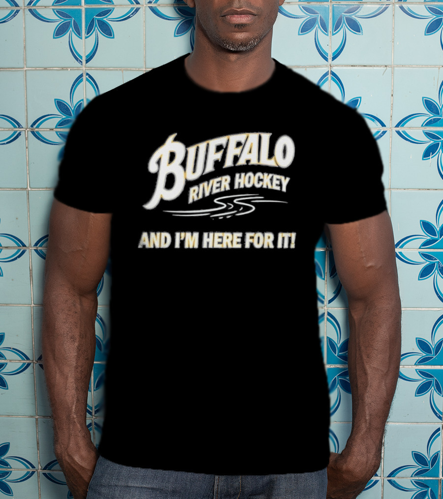 Buffalo River Hockey And I'm Here For It T-Shirt