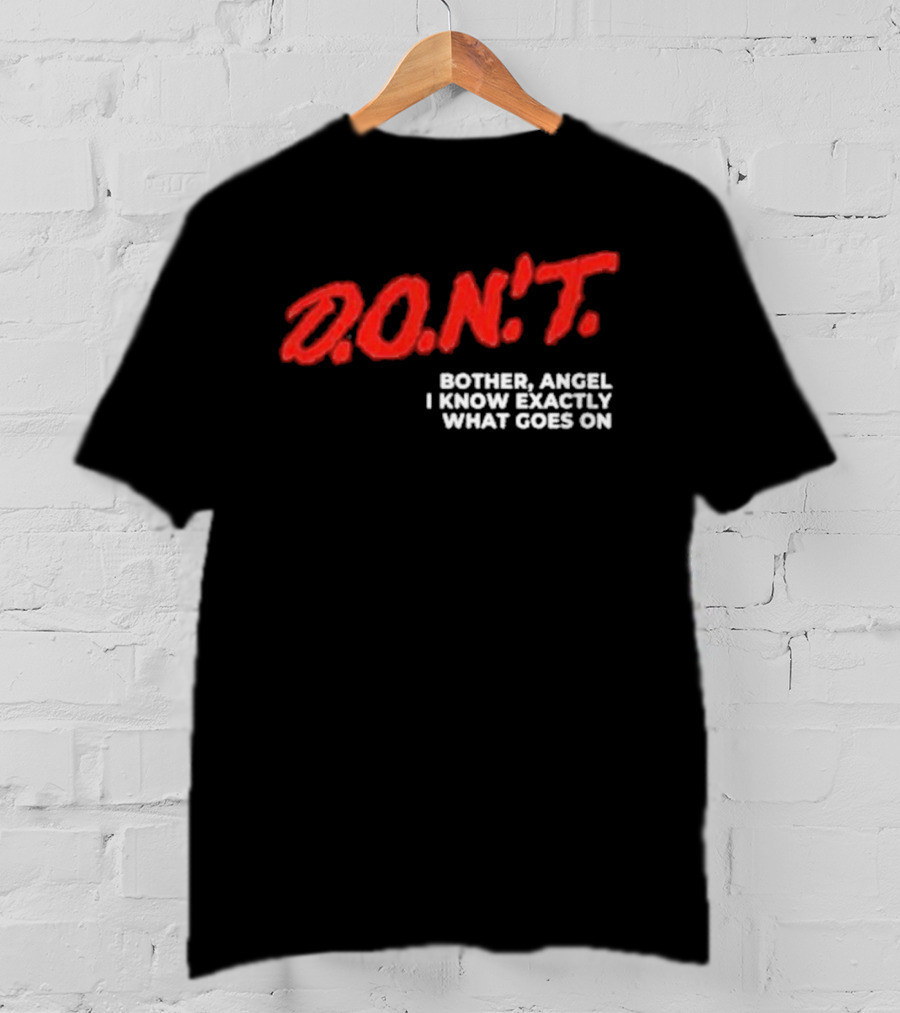D.O.N.T. Bother Angel I Know Exactly What Goes On T-Shirt