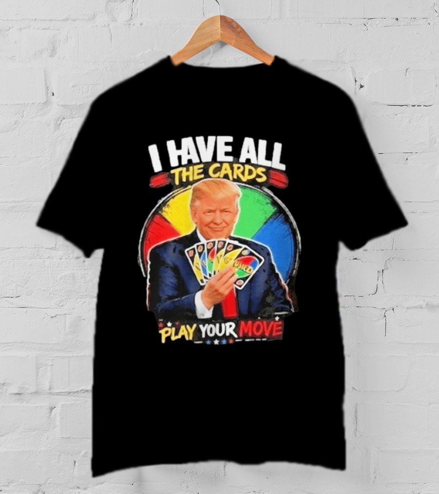 Donald Trump I Have All The Cards Play Your Move Colorful Game T-Shirt