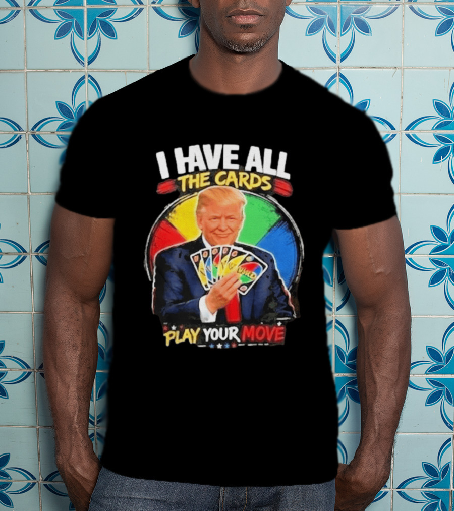 Donald Trump I Have All The Cards Play Your Move Colorful Game T-Shirt