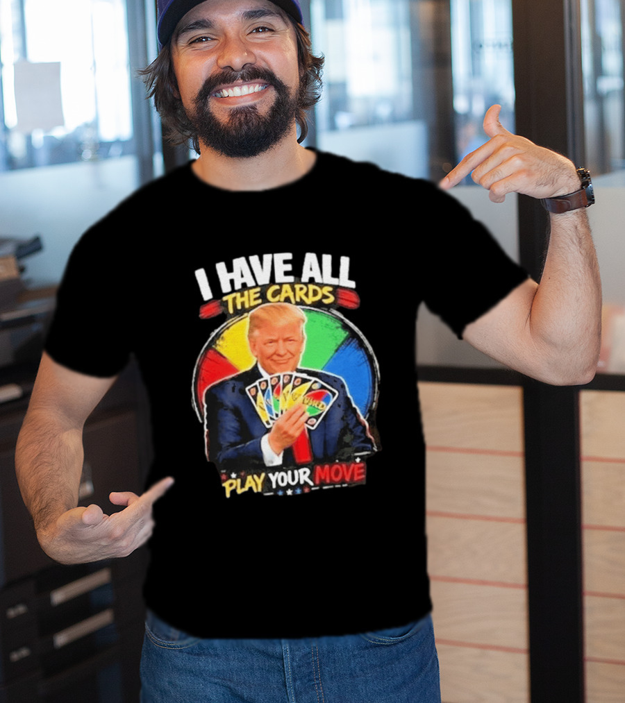 Donald Trump I Have All The Cards Play Your Move Colorful Game T-Shirt