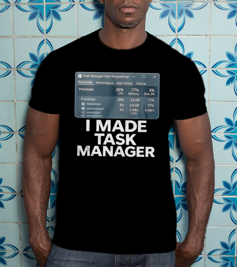Task Manager Not Responding I Made Task Manager Processes Performance App History Startup T-Shirt