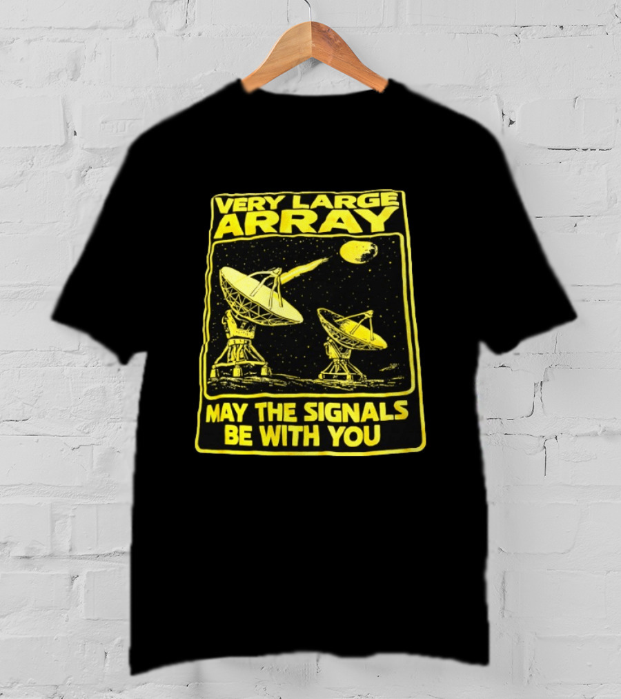 Very Large Array May The Signals Be With You Star Wars Signals T-Shirt