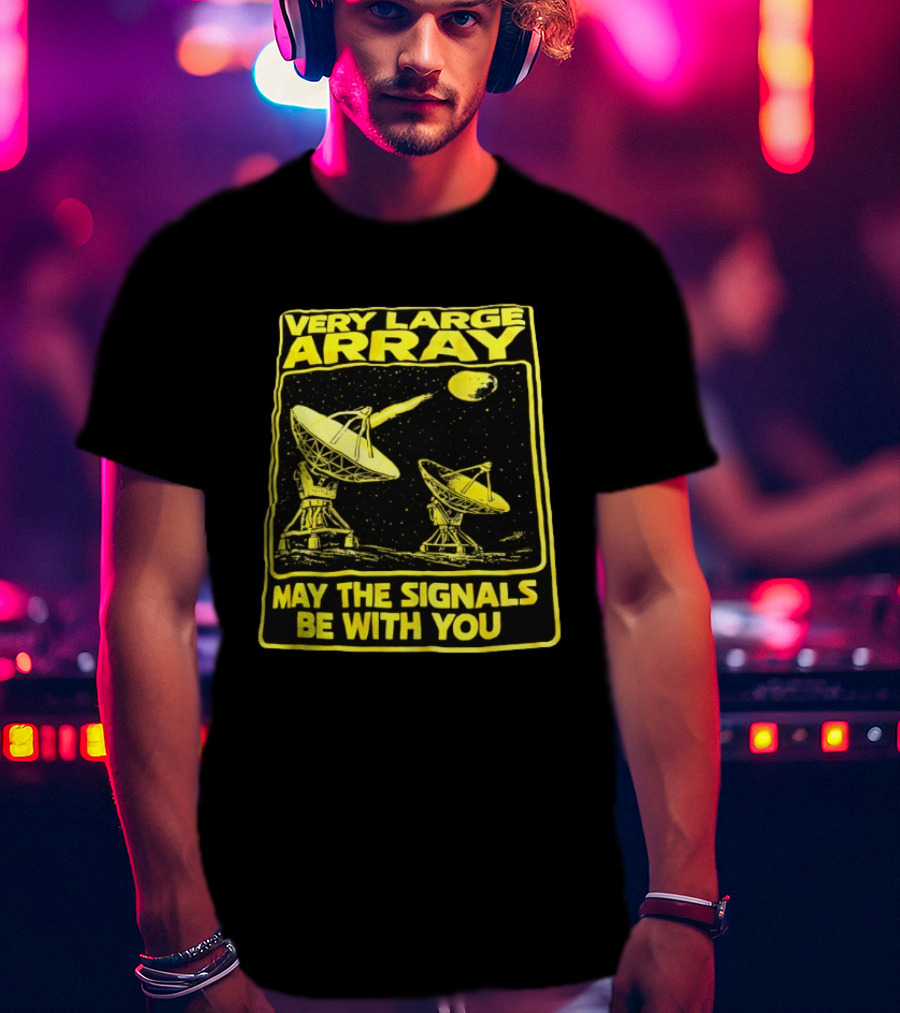 Very Large Array May The Signals Be With You Star Wars Signals T-Shirt