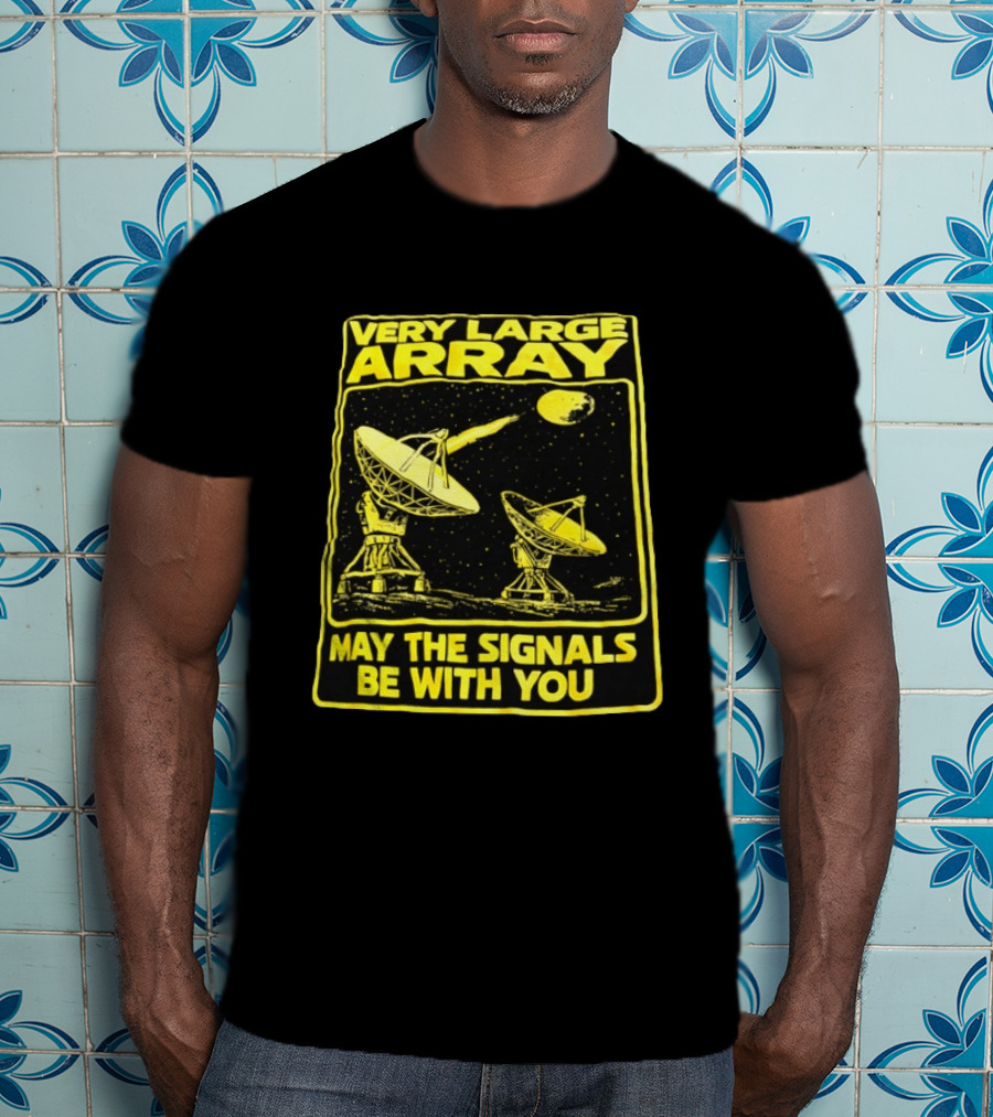 Very Large Array May The Signals Be With You Star Wars Signals T-Shirt
