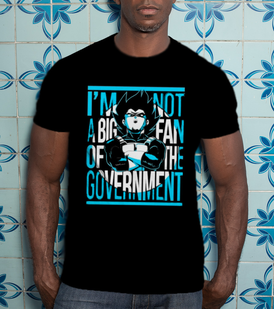 I'm Not A Big Fan Of The Government Vegeta T-Shirt